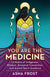 You Are the Medicine: 13 Moons of Indigenous Wisdom, Ancestral Connection, and Animal Spirit Guidance By Asha Frost