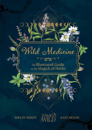 Wild Medicine | Tamed Wild’s Illustrated Guide to the Magick of Herbs By Shelby Bundy and Kate Belew