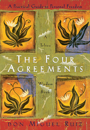The Four Agreements | A Practical Guide to Personal Freedom by Don Miguel Ruiz, Janet Mills