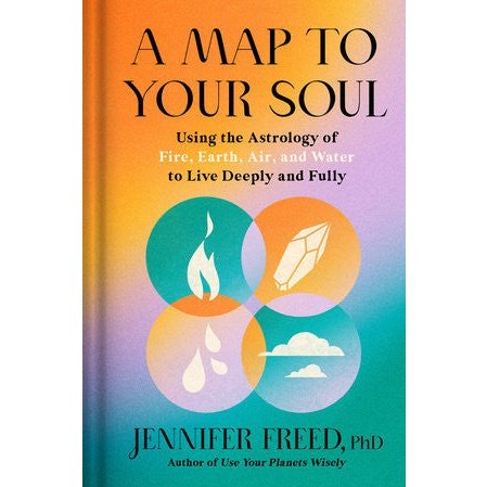 A Map To Your Soul ~ Using the Astrology of Fire, Earth, Air, and Water to Live Deeply and Fully by Jennifer Freed (Penguin Random House)