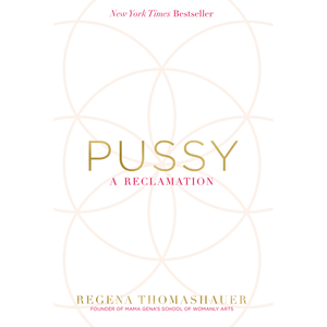 Pussy: A Reclamation by Regena Thomashauer